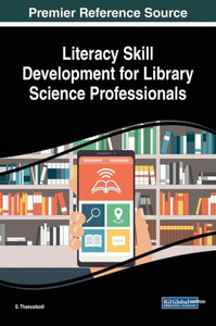 Literacy Skill Development For Library Science Professionals (Advances In Library And Information Science) Literacy Skill Development For Library Science Professionals (Advances In Library And Information Science)