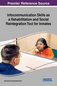 Infocommunication Skills As A Rehabilitation And Social Reintegration Tool For Inmates (Advances In Religious And Cultural Studies) Infocommunication Skills As A Rehabilitation And Social Reintegration Tool For Inmates (Advances In Religious And Cultural Studies)