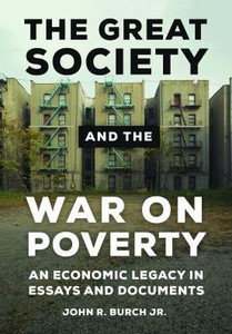 The Great Society And The War On Poverty: An Economic Legacy In Essays And Documents