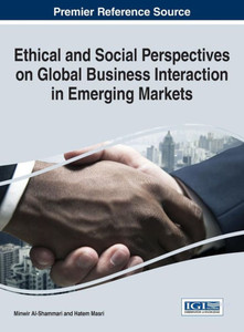 Ethical And Social Perspectives On Global Business Interaction In Emerging Markets (Advances In Business Strategy And Competitive Advantage) Ethical And Social Perspectives On Global Business Interaction In Emerging Markets (Advances In Business Strategy And Competitive Advantage)