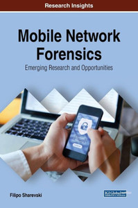 Mobile Network Forensics: Emerging Research And Opportunities (Advances In Digital Crime, Forensics, And Cyber Terrorism) Mobile Network Forensics: Emerging Research And Opportunities (Advances In Digital Crime, Forensics, And Cyber Terrorism)