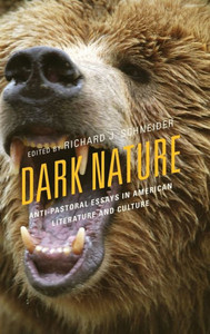 Dark Nature: Anti-Pastoral Essays In American Literature And Culture (Ecocritical Theory And Practice) Dark Nature: Anti-Pastoral Essays In American Literature And Culture (Ecocritical Theory And Practice)