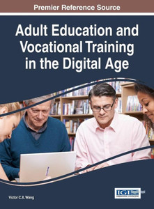 Adult Education And Vocational Training In The Digital Age (Advances In Higher Education And Professional Development)
