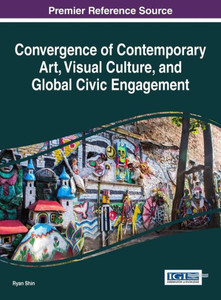 Convergence Of Contemporary Art, Visual Culture, And Global Civic Engagement (Advances In Media, Entertainment, And The Arts) Convergence Of Contemporary Art, Visual Culture, And Global Civic Engagement (Advances In Media, Entertainment, And The Arts)