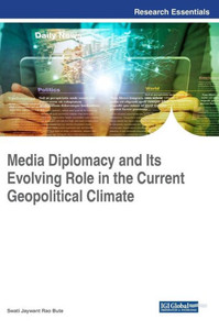 Media Diplomacy And Its Evolving Role In The Current Geopolitical Climate (Advances In Electronic Government, Digital Divide, And Regional Development) Media Diplomacy And Its Evolving Role In The Current Geopolitical Climate (Advances In Electronic Government, Digital Divide, And Regional Development)