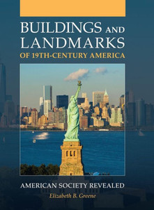 Buildings And Landmarks Of 19Th-Century America: American Society Revealed Buildings And Landmarks Of 19Th-Century America: American Society Revealed
