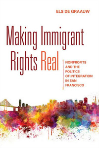 Making Immigrant Rights Real: Nonprofits And The Politics Of Integration In San Francisco
