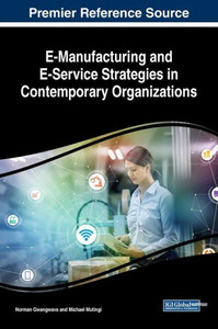 E-Manufacturing And E-Service Strategies In Contemporary Organizations (Advances In E-Business Research) E-Manufacturing And E-Service Strategies In Contemporary Organizations (Advances In E-Business Research)