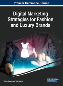Digital Marketing Strategies For Fashion And Luxury Brands (Advances In Marketing, Customer Relationship Management, And E-Services)