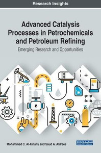Advanced Catalysis Processes In Petrochemicals And Petroleum Refining: Emerging Research And Opportunities (Advances In Chemical And Materials Engineering)