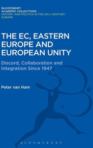 The Ec, Eastern Europe And European Unity: Discord, Collaboration And Integration Since 1947 (History And Politics In The 20Th Century: Bloomsbury Academic) The Ec, Eastern Europe And European Unity: Discord, Collaboration And Integration Since 1947 (History And Politics In The 20Th Century: Bloomsbury Academic)