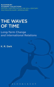 The Waves Of Time: Long-Term Change And International Relations (History And Politics In The 20Th Century: Bloomsbury Academic)