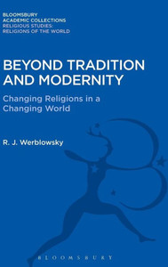 Beyond Tradition And Modernity: Changing Religions In A Changing World (Religious Studies: Bloomsbury Academic Collections) Beyond Tradition And Modernity: Changing Religions In A Changing World (Religious Studies: Bloomsbury Academic Collections)