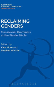 Reclaiming Genders: Transsexual Grammars At The Fin De Siecle (Gender Studies: Bloomsbury Academic Collections)