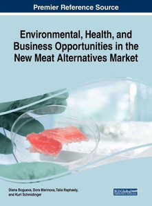 Environmental, Health, And Business Opportunities In The New Meat Alternatives Market (Advances In Business Strategy And Competitive Advantage) Environmental, Health, And Business Opportunities In The New Meat Alternatives Market (Advances In Business Strategy And Competitive Advantage)