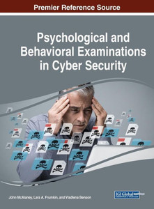 Psychological And Behavioral Examinations In Cyber Security (Advances In Digital Crime, Forensics, And Cyber Terrorism) Psychological And Behavioral Examinations In Cyber Security (Advances In Digital Crime, Forensics, And Cyber Terrorism)