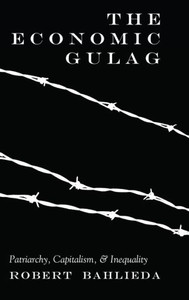 The Economic Gulag: Patriarchy, Capitalism, And Inequality (Counterpoints) The Economic Gulag: Patriarchy, Capitalism, And Inequality (Counterpoints)