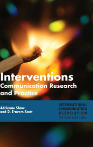 Interventions: Communication Research And Practice (Ica International Communication Association Annual Conference Theme Book Series) Interventions: Communication Research And Practice (Ica International Communication Association Annual Conference Theme Book Series)