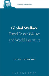 Global Wallace: David Foster Wallace And World Literature (David Foster Wallace Studies, 1)