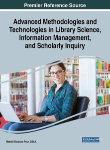 Advanced Methodologies And Technologies In Library Science, Information Management, And Scholarly Inquiry (Advances In Library And Information Science) Advanced Methodologies And Technologies In Library Science, Information Management, And Scholarly Inquiry (Advances In Library And Information Science)