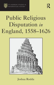 Public Religious Disputation In England, 15581626 (St Andrews Studies In Reformation History) Public Religious Disputation In England, 15581626 (St Andrews Studies In Reformation History)