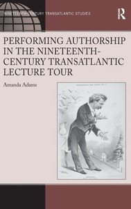Performing Authorship In The Nineteenth-Century Transatlantic Lecture Tour (Ashgate Series In Nineteenth-Century Transatlantic Studies) Performing Authorship In The Nineteenth-Century Transatlantic Lecture Tour (Ashgate Series In Nineteenth-Century Transatlantic Studies)