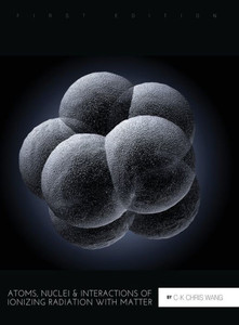 Atoms, Nuclei, And Interactions Of Ionizing Radiation With Matter