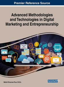 Advanced Methodologies And Technologies In Digital Marketing And Entrepreneurship (Advances In Marketing, Customer Relationship Management, And E-Services) Advanced Methodologies And Technologies In Digital Marketing And Entrepreneurship (Advances In Marketing, Customer Relationship Management, And E-Services)