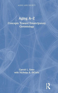 Aging A-Z: Concepts Toward Emancipatory Gerontology (Aging And Society) Aging A-Z: Concepts Toward Emancipatory Gerontology (Aging And Society)