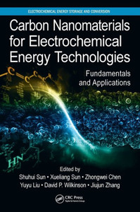 Carbon Nanomaterials For Electrochemical Energy Technologies: Fundamentals And Applications (Electrochemical Energy Storage And Conversion) Carbon Nanomaterials For Electrochemical Energy Technologies: Fundamentals And Applications (Electrochemical Energy Storage And Conversion)