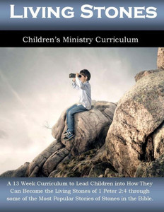 Living Stones: 13 Week Children'S Ministry Curriculum