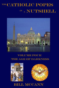 The Catholic Popes In A Nutshell: Volume 4: The Age Of Darkness (The Catholic Popes In A Nurshell)
