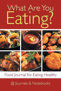 What Are You Eating? Food Journal For Eating Healthy What Are You Eating? Food Journal For Eating Healthy