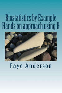 Biostatistics By Example: Hands On Approach Using R Biostatistics By Example: Hands On Approach Using R