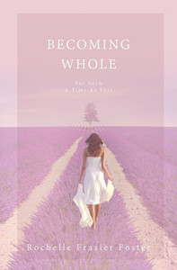 Becoming Whole: For Such A Time As This: A Guided Journey To Freedom And Healing. Becoming Whole: For Such A Time As This: A Guided Journey To Freedom And Healing.