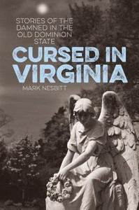 Cursed In Virginia: Stories Of The Damned In The Old Dominion State Cursed In Virginia: Stories Of The Damned In The Old Dominion State