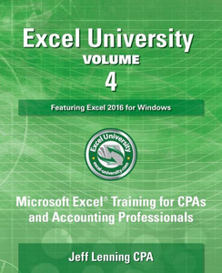Excel University Volume 4 - Featuring Excel 2016 For Windows: Microsoft Excel Training For Cpas And Accounting Professionals