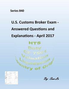 U.S.Customs Broker Exam - Answered Questions And Explanations: April 2017