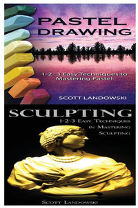 Pastel Drawing & Sculpting: 1-2-3 Easy Techniques To Mastering Pastel Drawing! & 1-2-3 Easy Techniques In Mastering Sculpting!
