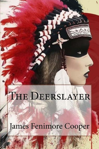 The Deerslayer James Fenimore Cooper The Deerslayer James Fenimore Cooper