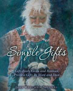 Simple Gifts: Gifts Freely Given And Received, Priceless Gifts By Word And Deed (None)