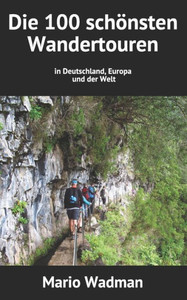 Die 100 Schönsten Wandertouren: In Deutschland, Europa Und Der Welt (German Edition)