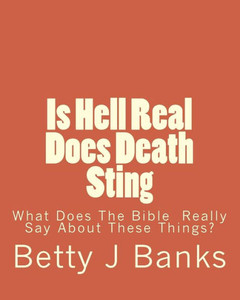 Is Hell Real Does Death Sting: What Does The Bible Really Say About These Things?