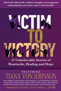 Victim To Victory: 12 Unbelievable Stories Of Heartache, Healing And Hope Victim To Victory: 12 Unbelievable Stories Of Heartache, Healing And Hope
