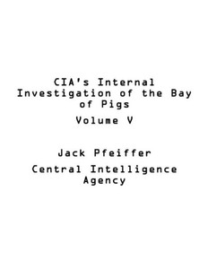 Cia'S Internal Investigation Of The Bay Of Pigs Volume V