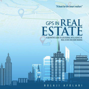 Gps In Real Estate: A Definitive Guide To Locational Intelligence In Real Estate Decision Making