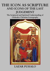 The Icon As Scripture: A Scriptural And Spiritual Understanding Of Orthodox Christian Iconography