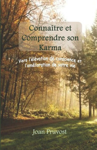 Connaître Et Comprendre Son Karma: Vers L'Élévation De Votre Conscience Et L'Amélioration De Votre Vie. (French Edition)