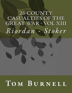 26 County Casualties Of The Great War Volume Xiii: Riordan - Stoker (Volume 13)