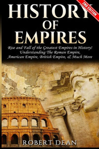 History Of Empires: Rise And Fall Of The Greatest Empires In History